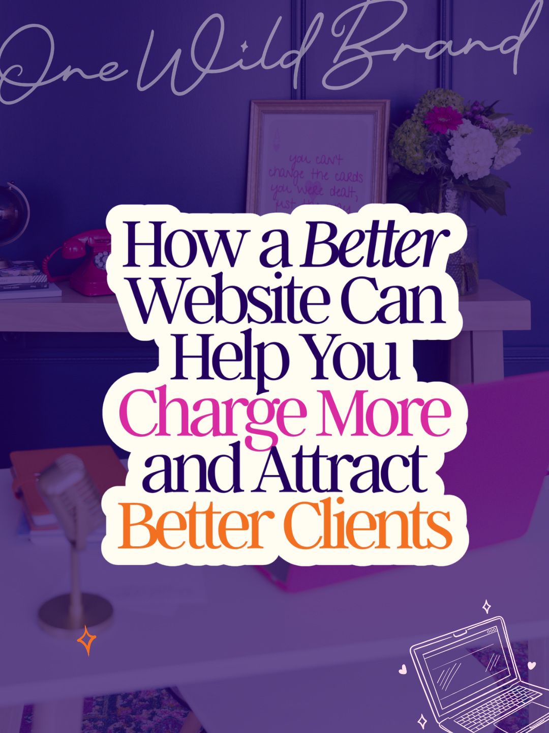 How a Better Website Can Help You Charge More and Attract Better Clients